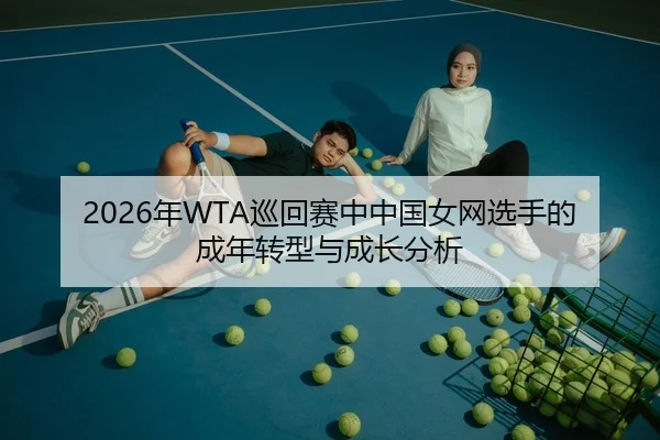 2026年WTA巡回赛中中国女网选手的成年转型与成长分析